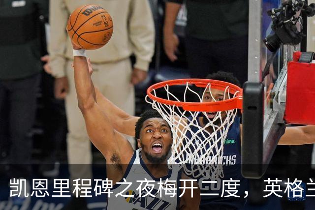 凯恩里程碑之夜梅开二度，英格兰轻取捷克